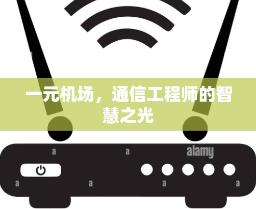 一元机场，通信工程师的智慧之光