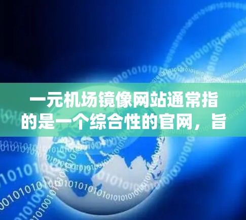 一元机场镜像网站通常指的是一个综合性的官网，旨在统一展示和管理机场的各种服务和信息。以下是一元机场镜像网站的常见设计和功能需求，以及如何实现这些功能的建议