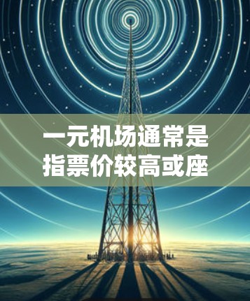 一元机场通常是指票价较高或座位有限的机场，购买一元机场的票可能会因为排长队、没有座位或者时间问题而失败。以下是一些可能的原因和解决方案