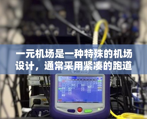 一元机场是一种特殊的机场设计，通常采用紧凑的跑道或单一跑道，以提高起飞和登机效率。以下是对一元机场的详细概述