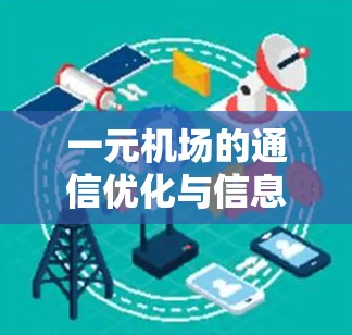 一元机场的通信优化与信息更新挑战