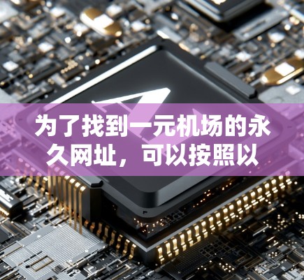 为了找到一元机场的永久网址，可以按照以下步骤进行