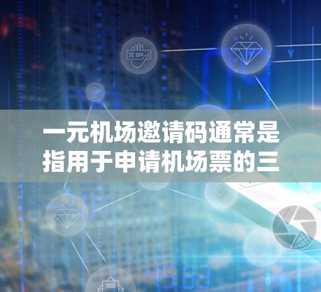 一元机场邀请码通常是指用于申请机场票的三位数代码，范围通常在1到999之间。以下是所有可能的邀请码