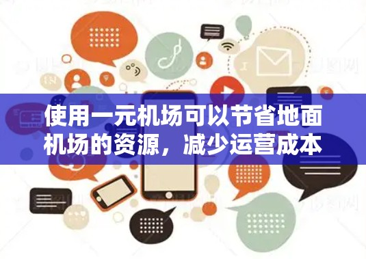 使用一元机场可以节省地面机场的资源，减少运营成本，同时提供更高效的出行体验。以下是详细的指导步骤和注意事项，帮助您更好地了解和使用一元机场