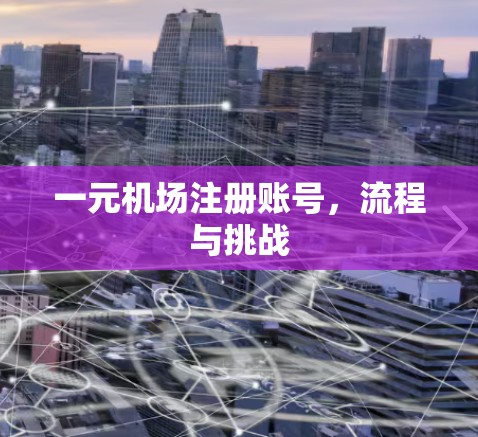 一元机场注册账号,流程与挑战