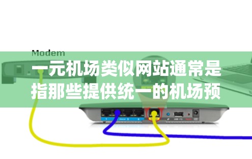 一元机场类似网站通常是指那些提供统一的机场预订入口，方便用户浏览航班、选择座位、预订酒店、餐饮等服务的平台。以下是一些 commonly used one-way airport websites