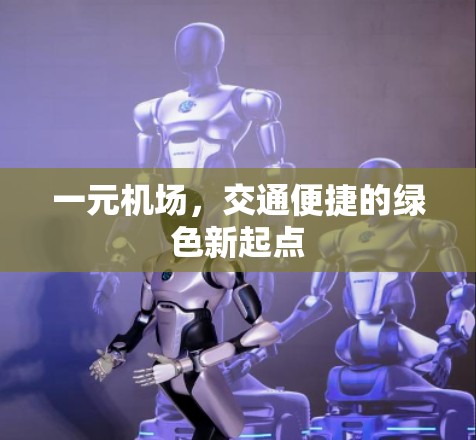 一元机场,交通便捷的绿色新起点