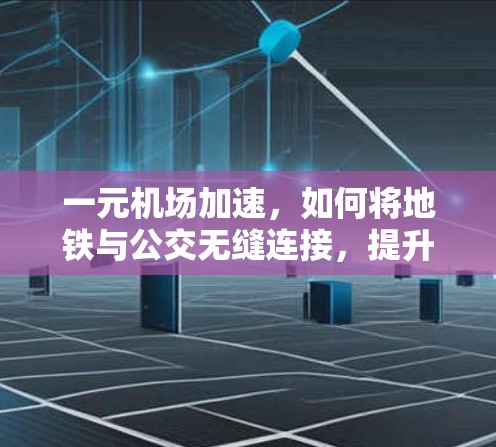 一元机场加速，如何将地铁与公交无缝连接，提升机场效率