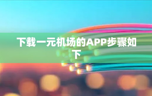 下载一元机场的APP步骤如下
