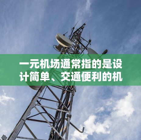 一元机场通常指的是设计简单、交通便利的机场，如英国伦敦机场。虽然它们通常设计以方便人们出行，但可能存在一定的空气污染风险。以下是一些可能的考虑因素