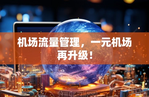 机场流量管理，一元机场再升级！