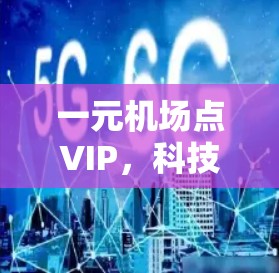 一元机场点VIP，科技与人文的完美结合