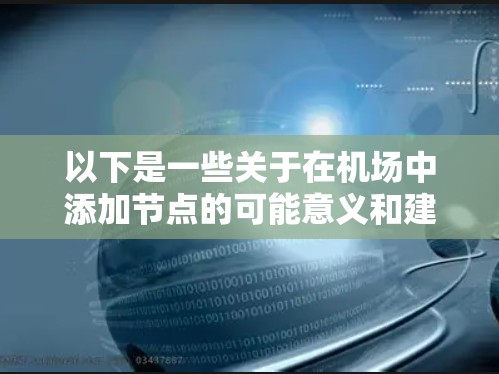 以下是一些关于在机场中添加节点的可能意义和建议