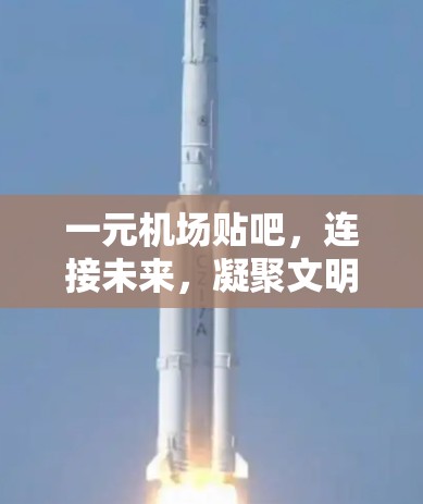 一元机场贴吧,连接未来,凝聚文明