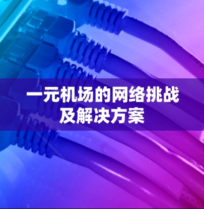 一元机场的网络挑战及解决方案