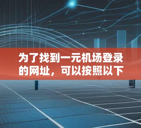 为了找到一元机场登录的网址,可以按照以下步骤进行