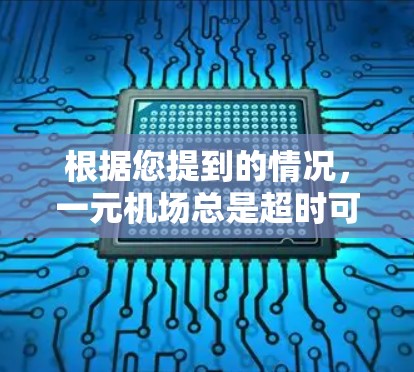 根据您提到的情况,一元机场总是超时可能意味着在等待时间上存在一定的压力或焦虑。以下是一些可能的原因和解决方案