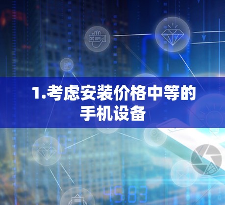 1.考虑安装价格中等的手机设备