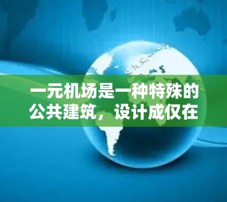 一元机场是一种特殊的公共建筑,设计成仅在入口处设有出口,其他地方没有其他设施。这种设计在实际中有哪些优势和特点呢?让我们一起来了解一下