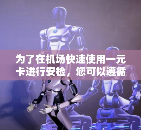 为了在机场快速使用一元卡进行安检,您可以遵循以下步骤