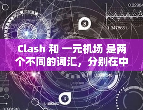 Clash 和 一元机场 是两个不同的词汇，分别在中文和英语中有不同的含义。以下是对这两个词汇的解释