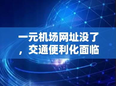 一元机场网址没了，交通便利化面临大问题