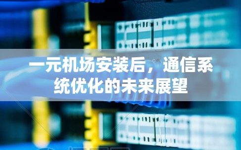 一元机场安装后，通信系统优化的未来展望