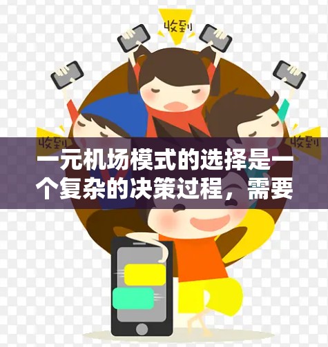一元机场模式的选择是一个复杂的决策过程，需要综合考虑多个因素。以下是对一元机场模式的详细分析和总结