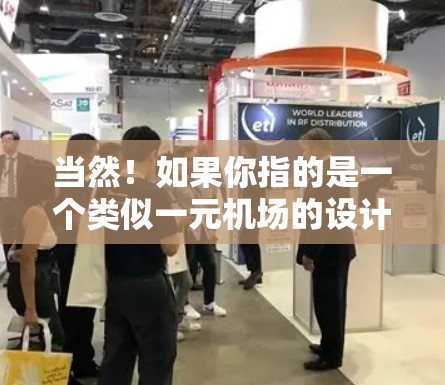 当然！如果你指的是一个类似一元机场的设计风格，那么这种设计通常被称为一元机场，因为它只有一个起飞 slot，设计简洁、独特，往往带有高科技元素和现代美学。以下是一个模仿一元机场的设计概念和场景