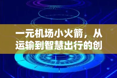 一元机场小火箭，从运输到智慧出行的创新解决方案