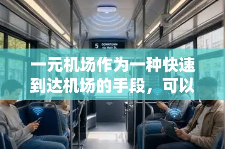 一元机场作为一种快速到达机场的手段，可以提供便利和节省时间，但在实际应用中，它并不完全替代传统的机场。以下是对一元机场的总结和分析