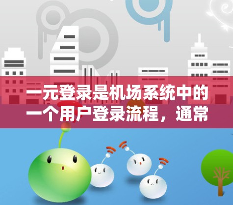 一元登录是机场系统中的一个用户登录流程，通常用于快速注册和登录。以下是对一元登录流程的详细指南