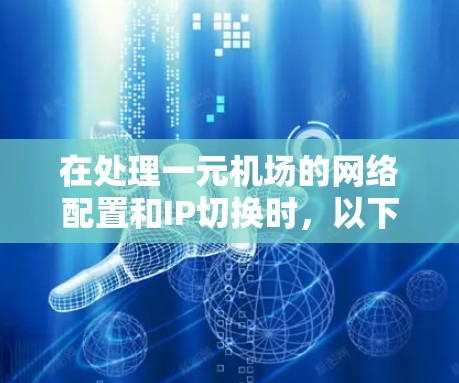 在处理一元机场的网络配置和IP切换时，以下是一些建议和步骤，帮助您顺利解决问题