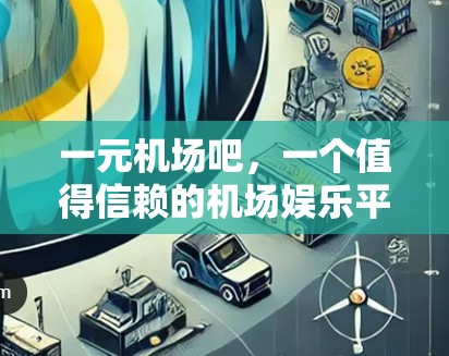 一元机场吧,一个值得信赖的机场娱乐平台