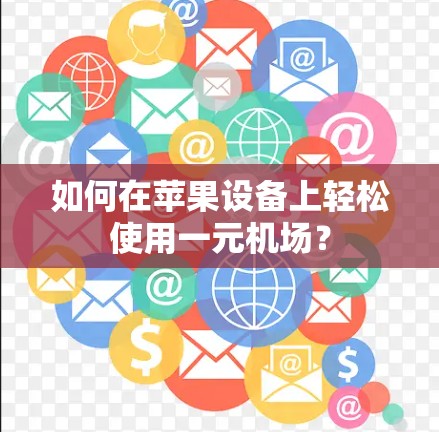 如何在苹果设备上轻松使用一元机场? 如何在苹果设备上轻松使用一元机场?