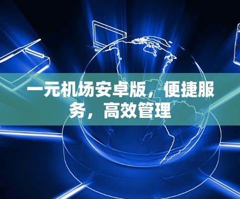 一元机场安卓版，便捷服务，高效管理