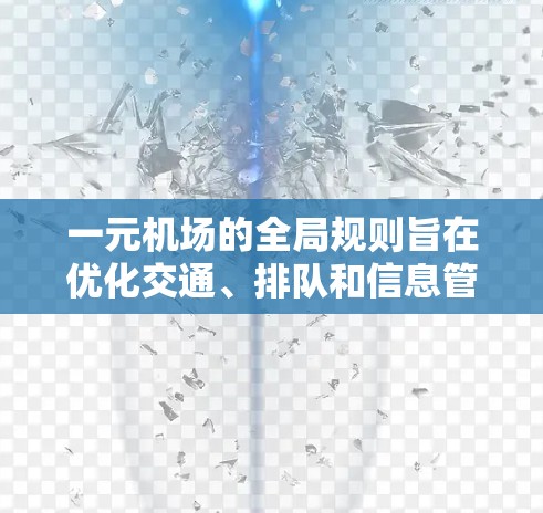 一元机场的全局规则旨在优化交通、排队和信息管理,确保机场的高效运作。以下是全球规则的详细总结