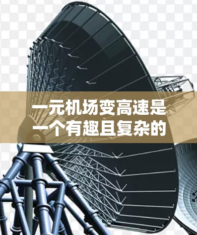 一元机场变高速是一个有趣且复杂的概念,它涉及到交通、基础设施、经济等多个方面。以下是对此问题的详细分析