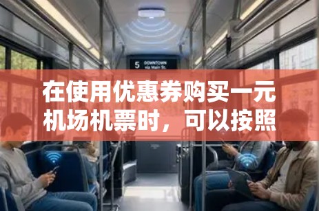 在使用优惠券购买一元机场机票时，可以按照以下步骤操作