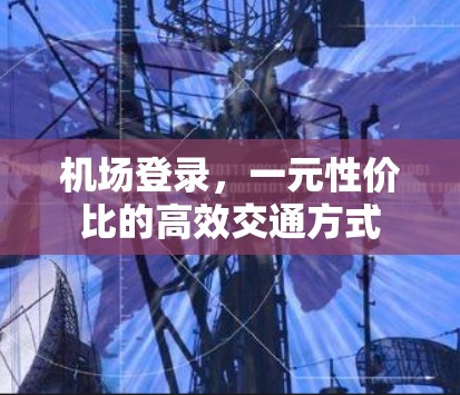 机场登录，一元性价比的高效交通方式
