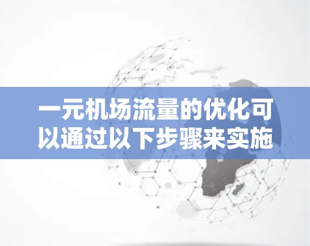 一元机场流量的优化可以通过以下步骤来实施
