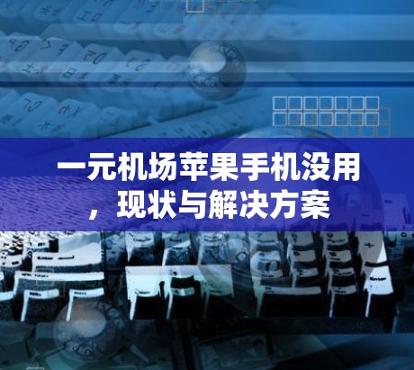 一元机场苹果手机没用,现状与解决方案