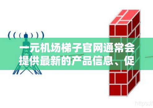 一元机场梯子官网通常会提供最新的产品信息、促销活动、购买渠道等，帮助用户在机场使用过程中获取所需信息。以下是常见的机场梯子官网链接，建议您访问这些链接以获取更多信息