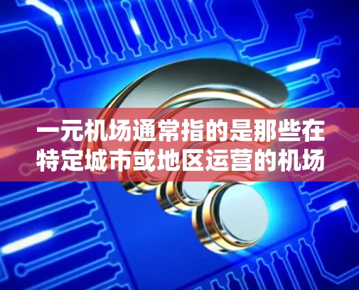 一元机场通常指的是那些在特定城市或地区运营的机场，提供一些独特的服务或优惠。用户在购买相关产品时，可能会选择这些一元机场的官方网站或相关的平台。以下是一些可能的网址和购买建议