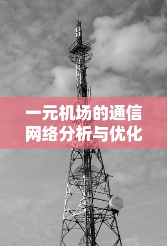 一元机场的通信网络分析与优化策略