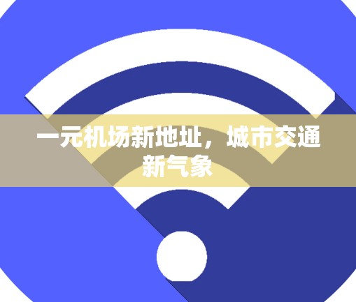 一元机场新地址,城市交通新气象