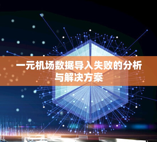 一元机场数据导入失败的分析与解决方案