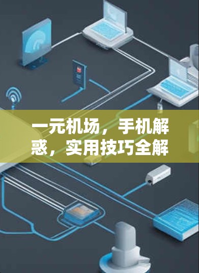 一元机场，手机解惑，实用技巧全解析