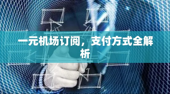一元机场订阅,支付方式全解析