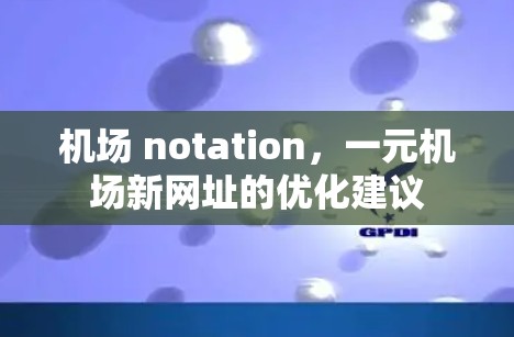 机场 notation,一元机场新网址的优化建议